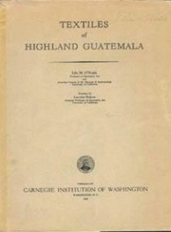 Item #915 TEXTILES OF HIGHLAND GUATEMALA; CARNEGIE INSTITUTION, Publication No. 567. Lila M. O'Neale.