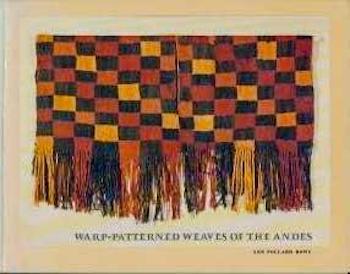 Item #921 WARP-PATTERNED WEAVES OF THE ANDES; (exhibition catalogue, Textile Museum. A. Rowe.