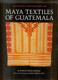 Item #9375 MAYA TEXTILES OF GUATEMALA. The Gustavus A. Eisen Collection, 1902. M. Schevill