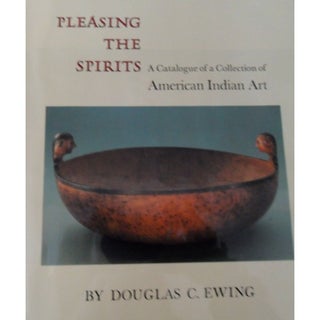 Item #9394 PLEASING THE SPIRITS, A Catalogue of a Collection of American Indian Art. D. Ewing, C....