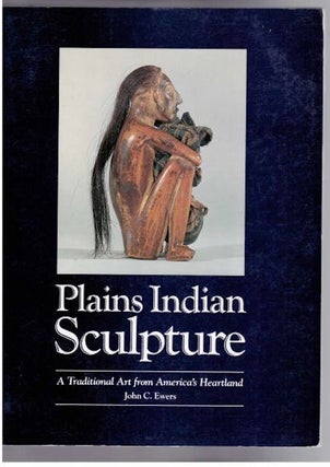 Item #9413 PLAINS INDIAN SCULPTURE, A Traditional Art from America's Heartland. J. Ewers