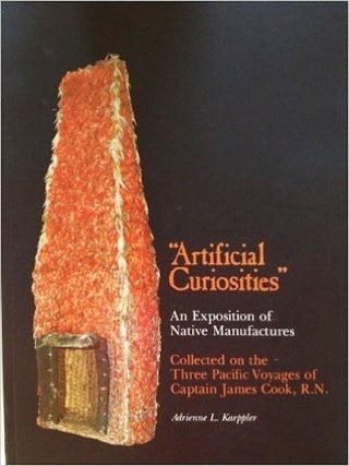 ARTIFICIAL CURIOSITIES. Being an Exposition of Native Manufactures Collected on the Three Pacific Voyages of Captain James Cook, R.N