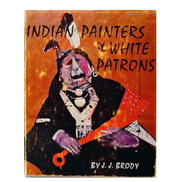Item #964 INDIAN PAINTERS AND WHITE PATRONS. J. j. Brody.