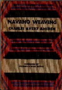 Item #9948 NAVAHO WEAVING. Its Technic and History. C. Amsden, F. Hodge, foreword.